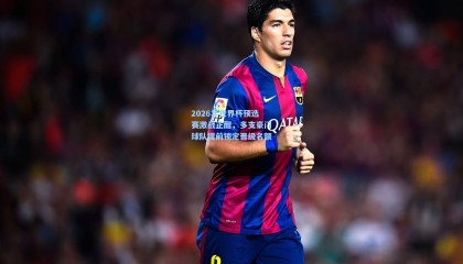 mk体育|2026年世界杯预选赛激战正酣，多支豪门球队提前锁定晋级名额