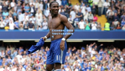 mk体育：红军旧将悲叹，击败皇马维拉不过是虚假的曙光