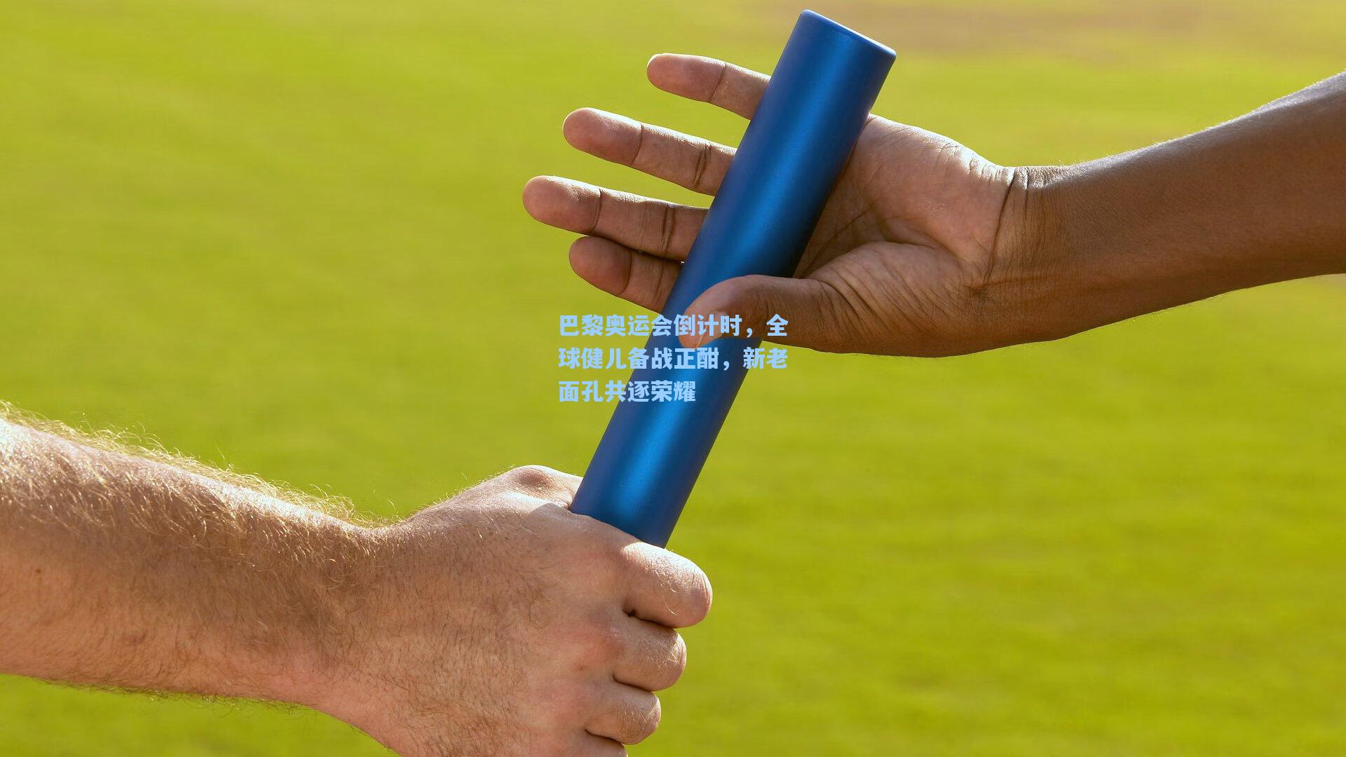 巴黎奥运会倒计时，全球健儿备战正酣，新老面孔共逐荣耀