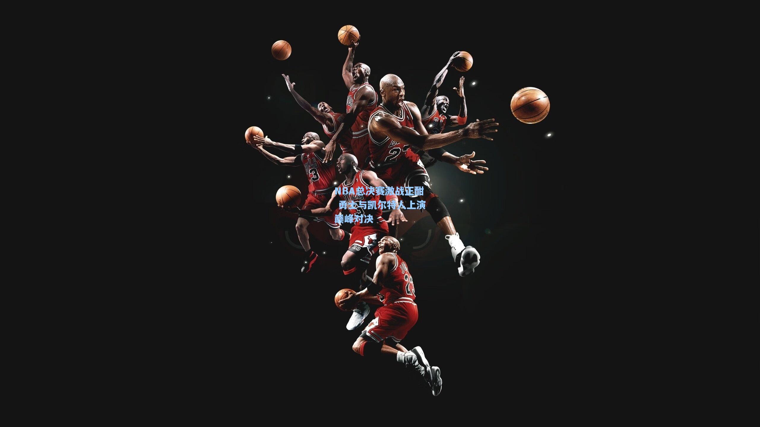 NBA总决赛激战正酣 勇士与凯尔特人上演巅峰对决