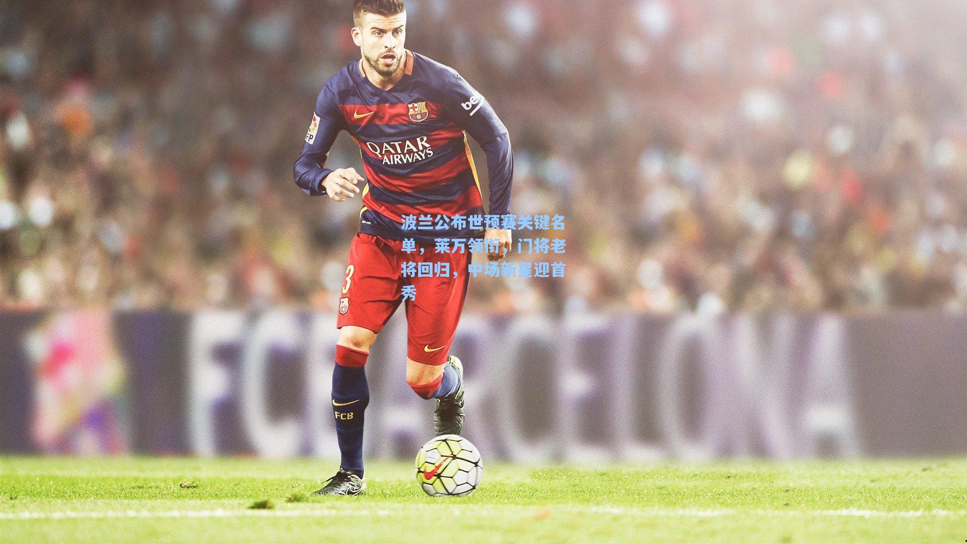 波兰公布世预赛关键名单，莱万领衔，门将老将回归，中场新星迎首秀