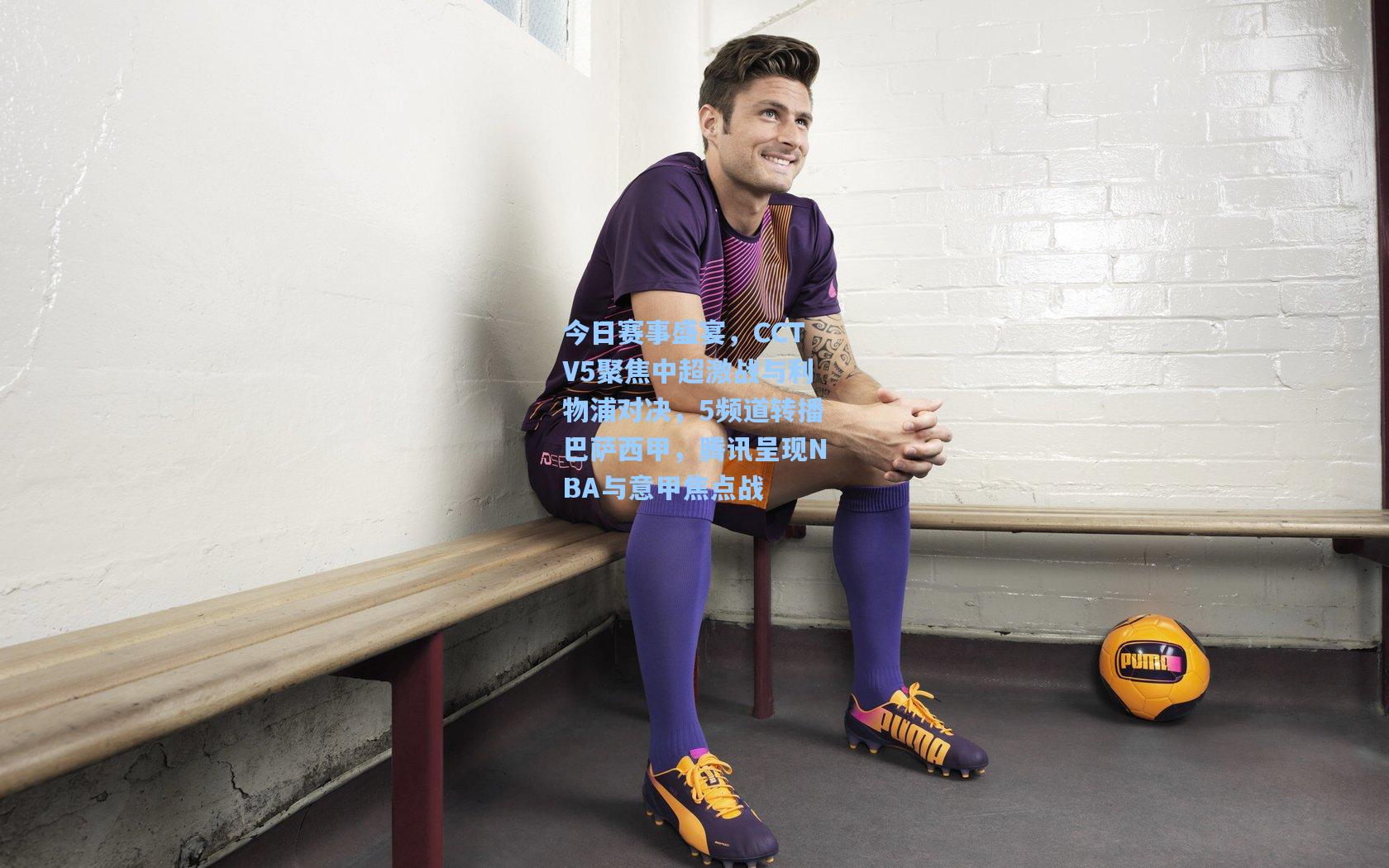 今日赛事盛宴，CCTV5聚焦中超激战与利物浦对决，5频道转播巴萨西甲，腾讯呈现NBA与意甲焦点战