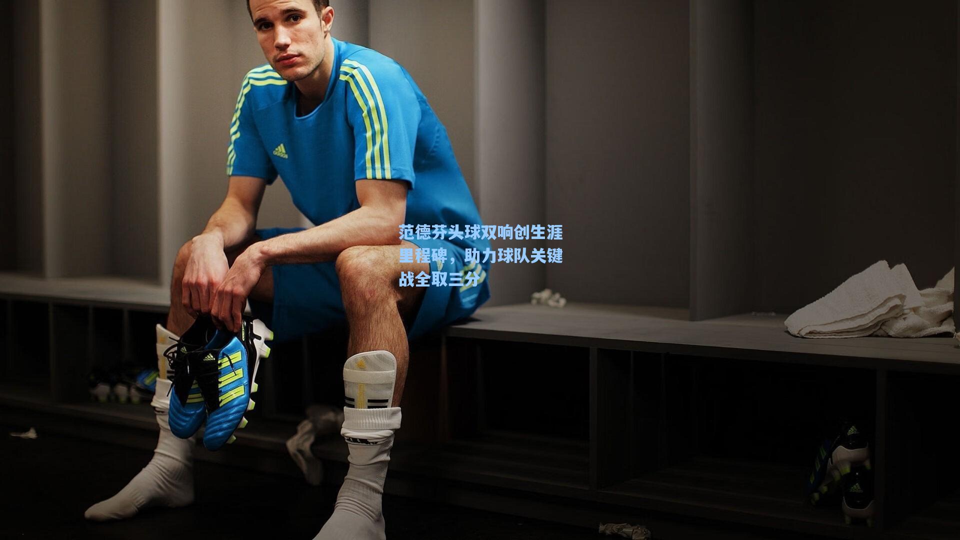 范德芬头球双响创生涯里程碑，助力球队关键战全取三分